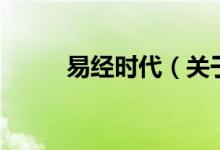 易經(jīng)時(shí)代（關(guān)于易經(jīng)時(shí)代的介紹）