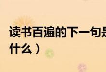 讀書(shū)百遍的下一句是啥（讀書(shū)百遍的下一句是什么）
