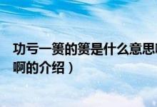 功虧一簣的簣是什么意思?。P(guān)于功虧一簣的簣是什么意思啊的介紹）
