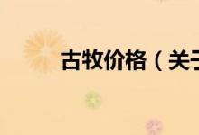 古牧價格(關(guān)于古牧價格的介紹)