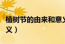 植樹(shù)節(jié)的由來(lái)和意義新聞（植樹(shù)節(jié)的由來(lái)和意義）
