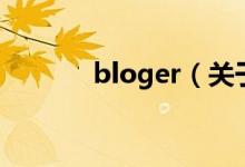 bloger（關(guān)于bloger的介紹）