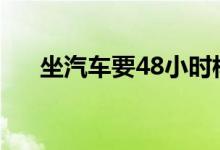坐汽車要48小時(shí)核酸證明嗎（坐汽車）