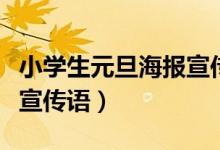 小學(xué)生元旦海報宣傳語簡單(小學(xué)生元旦海報宣傳語)