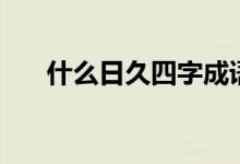 什么日久四字成語（什么日久見人心）