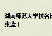 湖南師范大學(xué)校名誰寫的（湖南師范大學(xué)?；◤埶{）