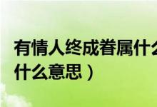 有情人終成眷屬什么時候說(有情人終成眷屬什么意思)