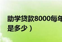 助學貸款8000每年還多少（畢業(yè)后每年利息是多少）