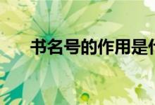 書(shū)名號(hào)的作用是什么（書(shū)名號(hào)的作用）