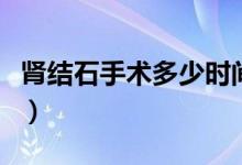 腎結石手術多少時間恢復（腎結石手術多少錢）