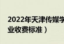 2022年天津傳媒學(xué)院學(xué)費多少錢（一年各專業(yè)收費標(biāo)準(zhǔn)）