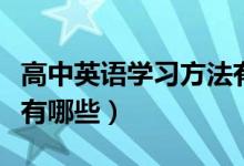 高中英語學(xué)習(xí)方法有哪些（高中英語學(xué)習(xí)方法有哪些）