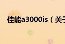 佳能a3000is(關(guān)于佳能a3000is的介紹)