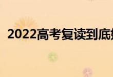 2022高考復(fù)讀到底好不好(有必要復(fù)讀嗎)