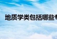 地質(zhì)學類包括哪些專業(yè)（都包含什么專業(yè)）
