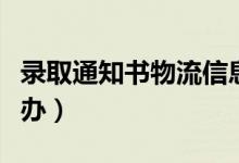 錄取通知書物流信息查不到是什么原因（怎么辦）