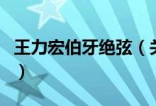 王力宏伯牙絕弦（關于王力宏伯牙絕弦的介紹）