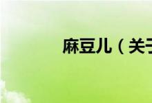 麻豆兒（關于麻豆兒的介紹）