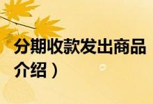 分期收款發(fā)出商品（關(guān)于分期收款發(fā)出商品的介紹）