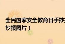 全民國(guó)家安全教育日手抄報(bào)初中生（全民國(guó)家安全教育日手抄報(bào)圖片）