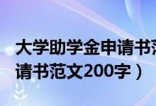 大學(xué)助學(xué)金申請書范文200字（大學(xué)助學(xué)金申請書范文200字）