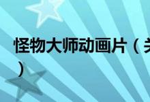 怪物大師動畫片（關于怪物大師動畫片的介紹）