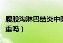 腹股溝淋巴結(jié)炎中醫(yī)病名（腹股溝淋巴結(jié)炎嚴(yán)重嗎）