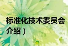 標(biāo)準(zhǔn)化技術(shù)委員會(huì)（關(guān)于標(biāo)準(zhǔn)化技術(shù)委員會(huì)的介紹）
