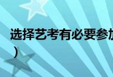 選擇藝考有必要參加集訓嗎(訓練效果明顯嗎)