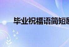 畢業(yè)祝福語簡短勵志（祝福前程的話）