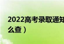 2022高考錄取通知書如何查詢到哪里了（怎么查）