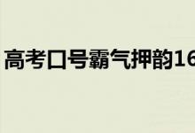 高考口號(hào)霸氣押韻16字（最牛高三勵(lì)志標(biāo)語(yǔ)）