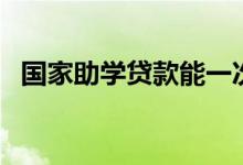 國家助學(xué)貸款能一次性還清嗎（怎么還款）
