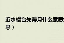 近水樓臺(tái)先得月什么意思打一生肖（近水樓臺(tái)先得月什么意思）