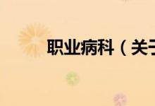 職業(yè)病科（關于職業(yè)病科的介紹）