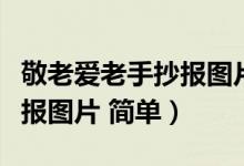 敬老愛(ài)老手抄報(bào)圖片初中內(nèi)容（敬老愛(ài)老手抄報(bào)圖片 簡(jiǎn)單）